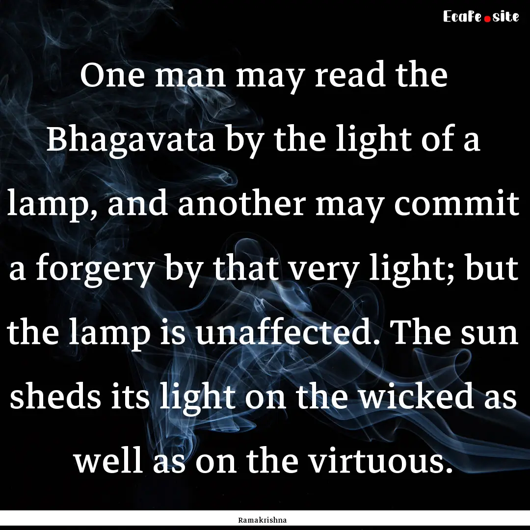 One man may read the Bhagavata by the light.... : Quote by Ramakrishna