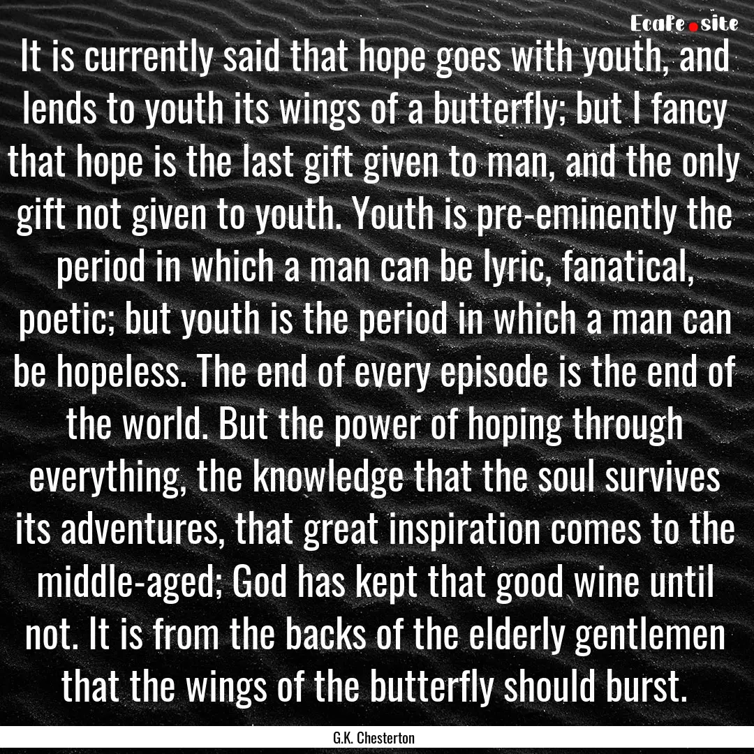 It is currently said that hope goes with.... : Quote by G.K. Chesterton