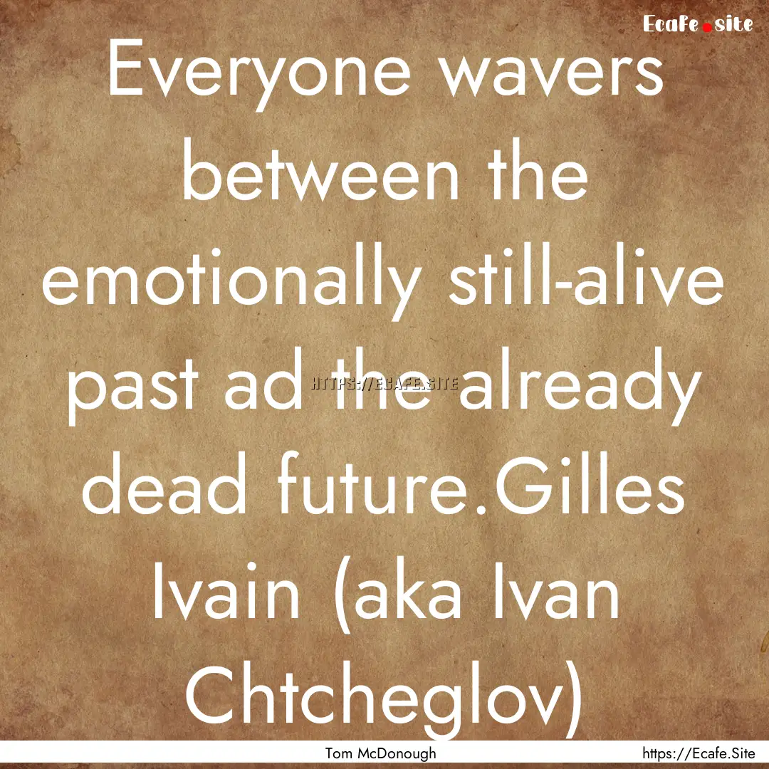 Everyone wavers between the emotionally still-alive.... : Quote by Tom McDonough