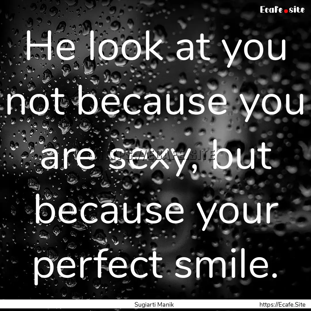 He look at you not because you are sexy,.... : Quote by Sugiarti Manik