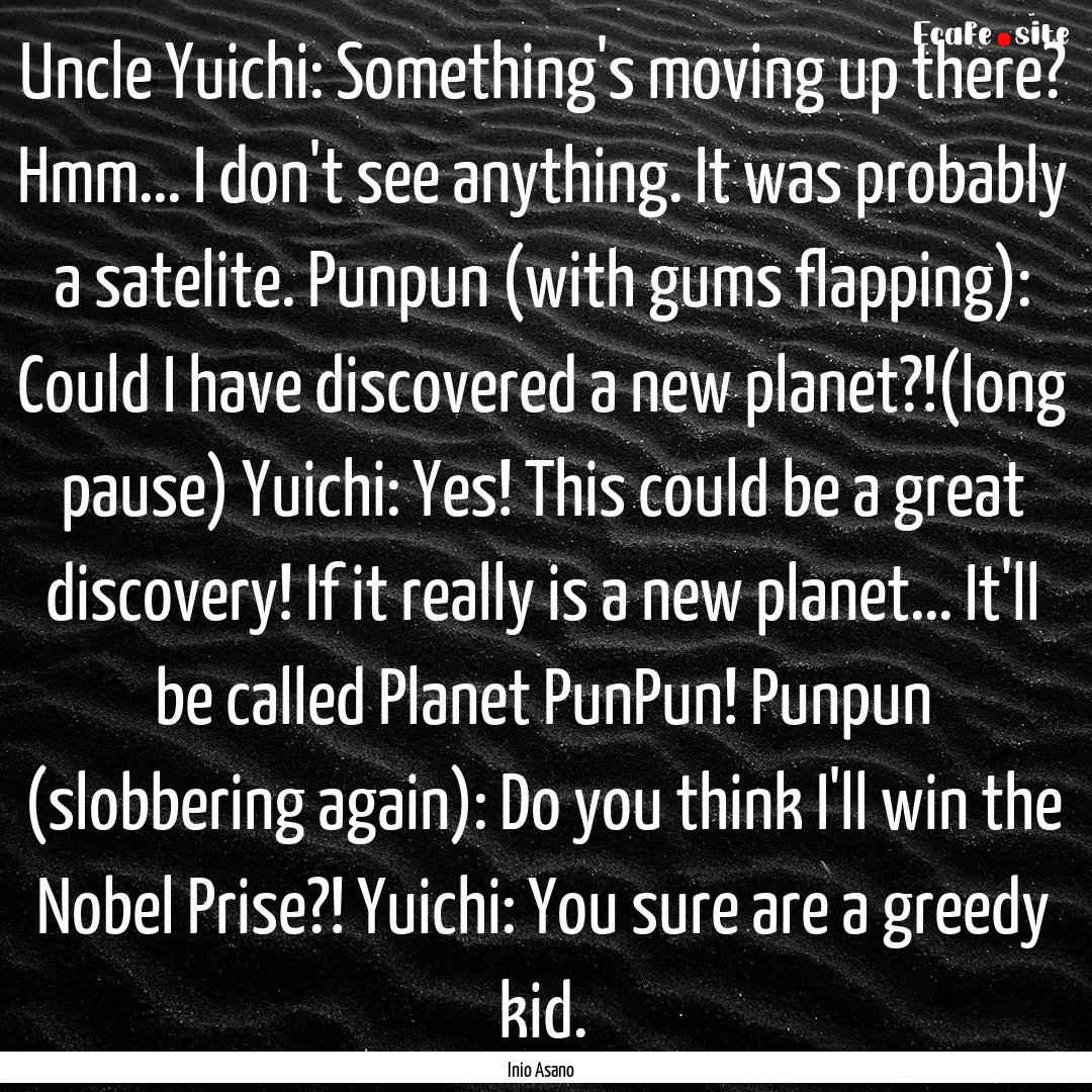 Uncle Yuichi: Something's moving up there?.... : Quote by Inio Asano