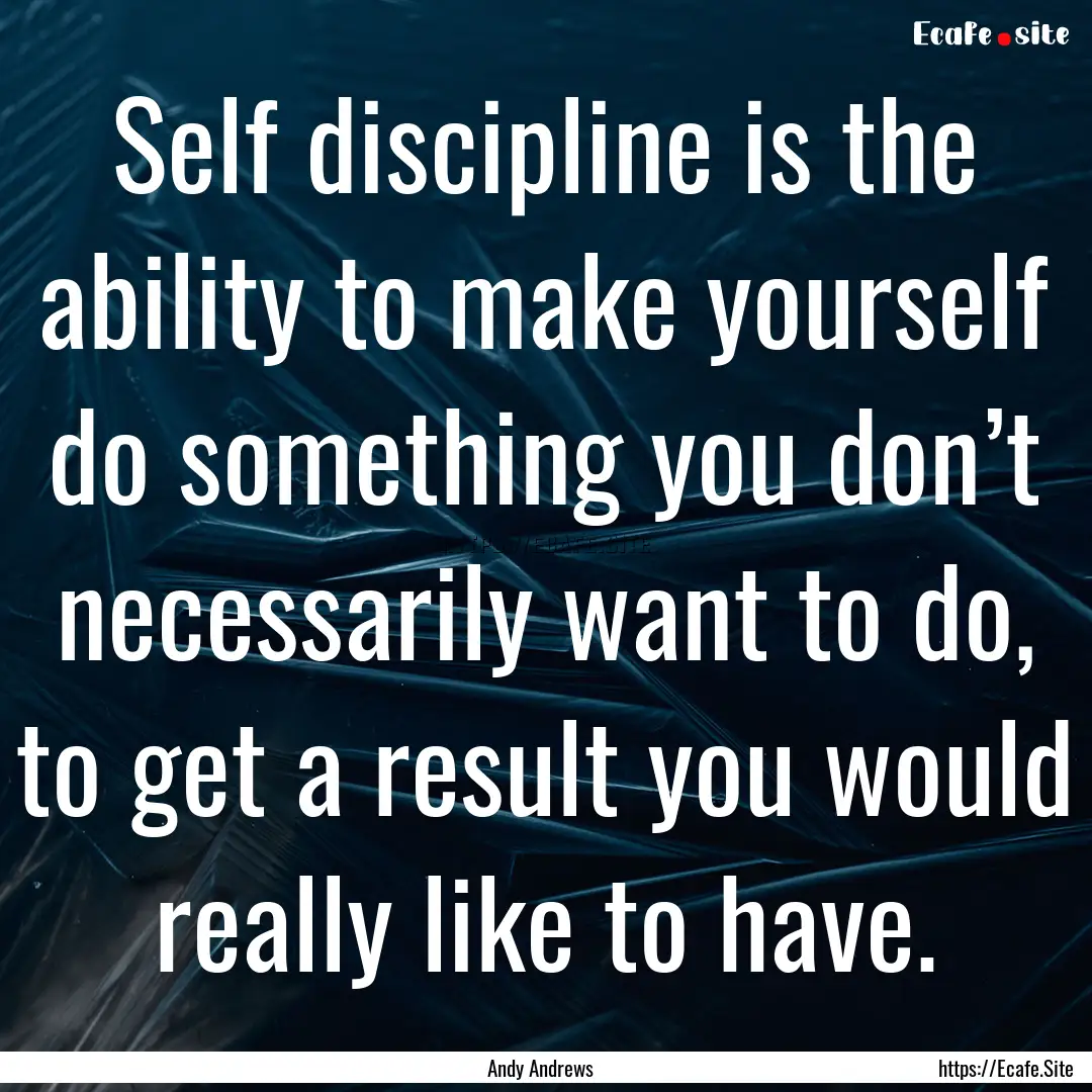 Self discipline is the ability to make yourself.... : Quote by Andy Andrews