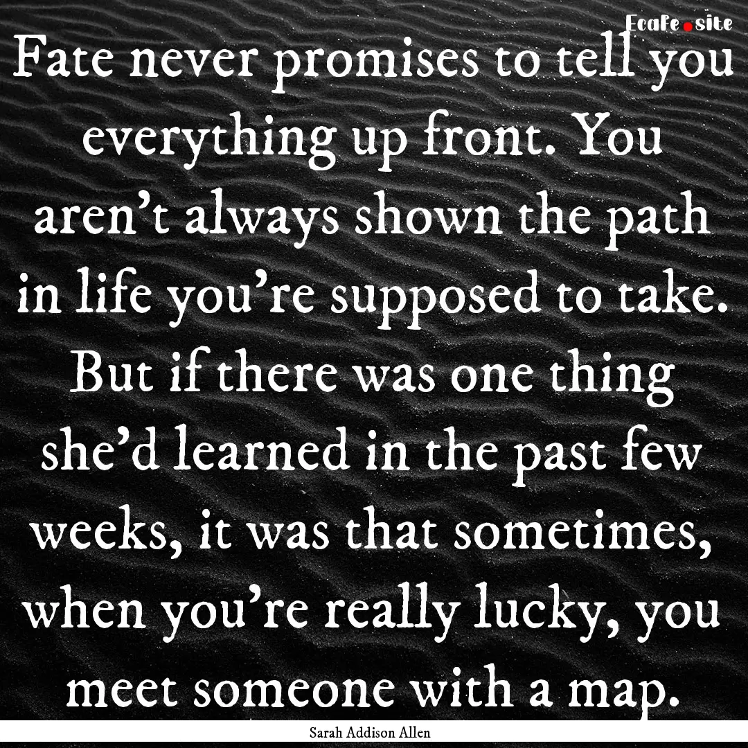 Fate never promises to tell you everything.... : Quote by Sarah Addison Allen