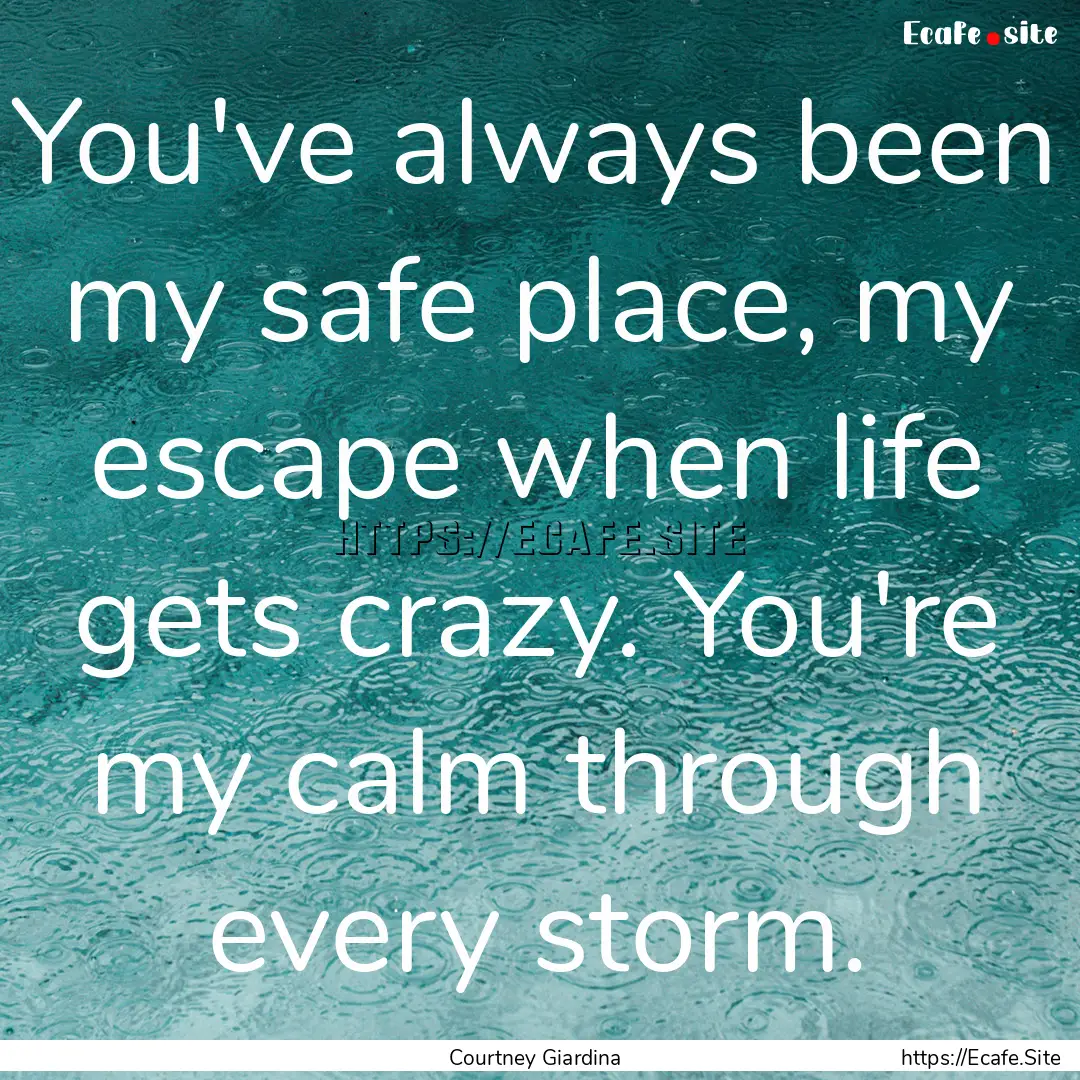 You've always been my safe place, my escape.... : Quote by Courtney Giardina