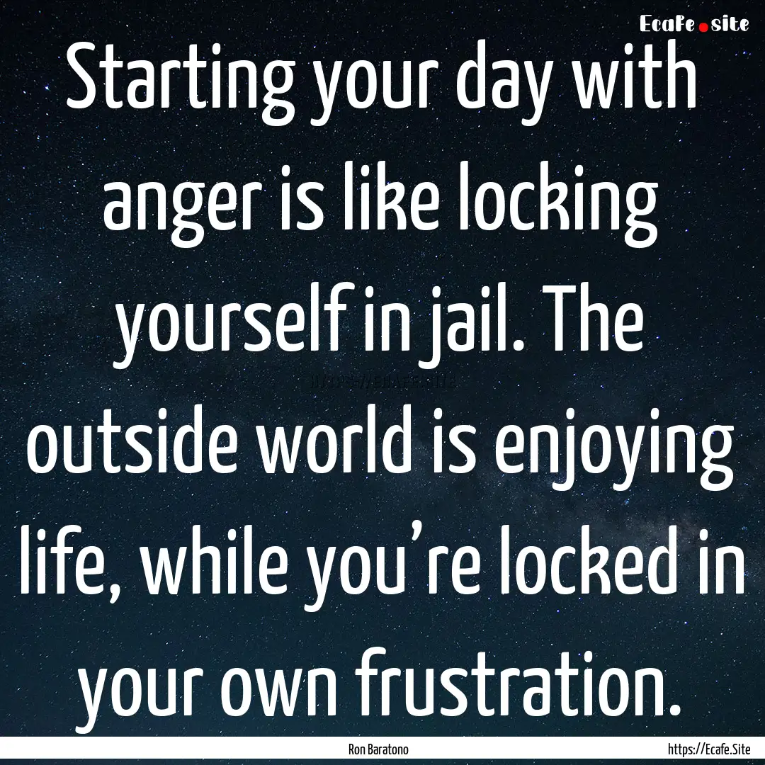 Starting your day with anger is like locking.... : Quote by Ron Baratono