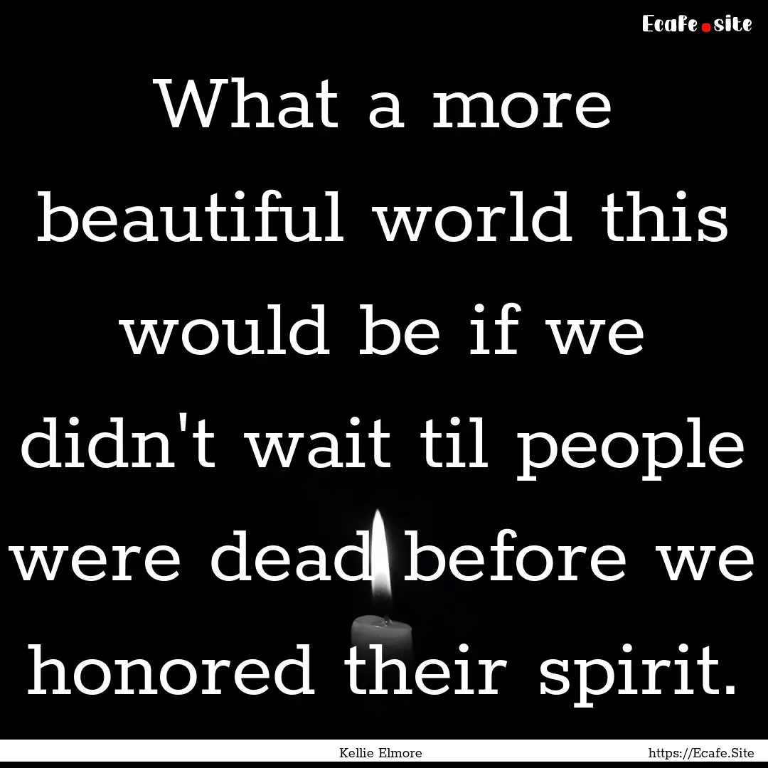 What a more beautiful world this would be.... : Quote by Kellie Elmore