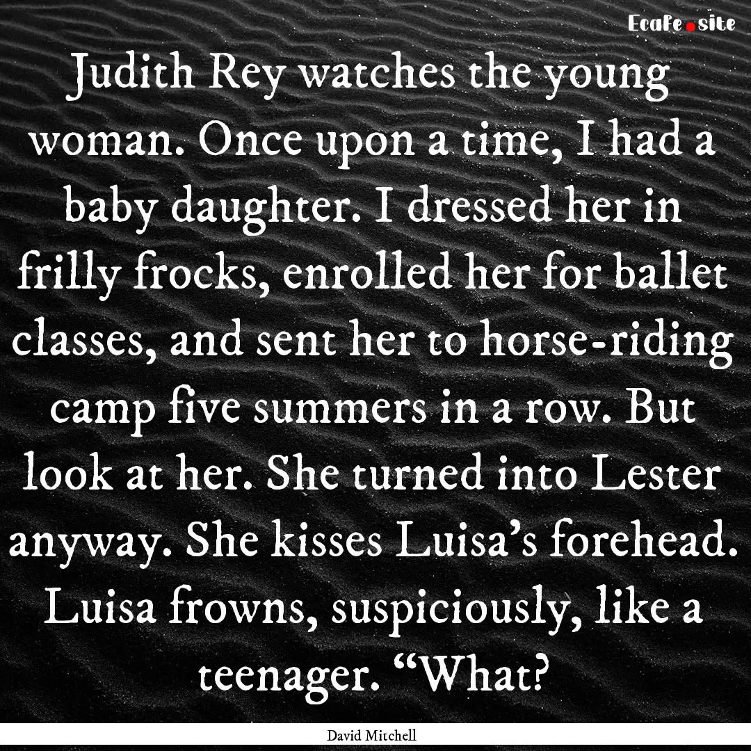 Judith Rey watches the young woman. Once.... : Quote by David Mitchell