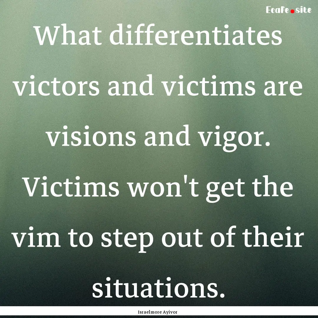 What differentiates victors and victims are.... : Quote by Israelmore Ayivor