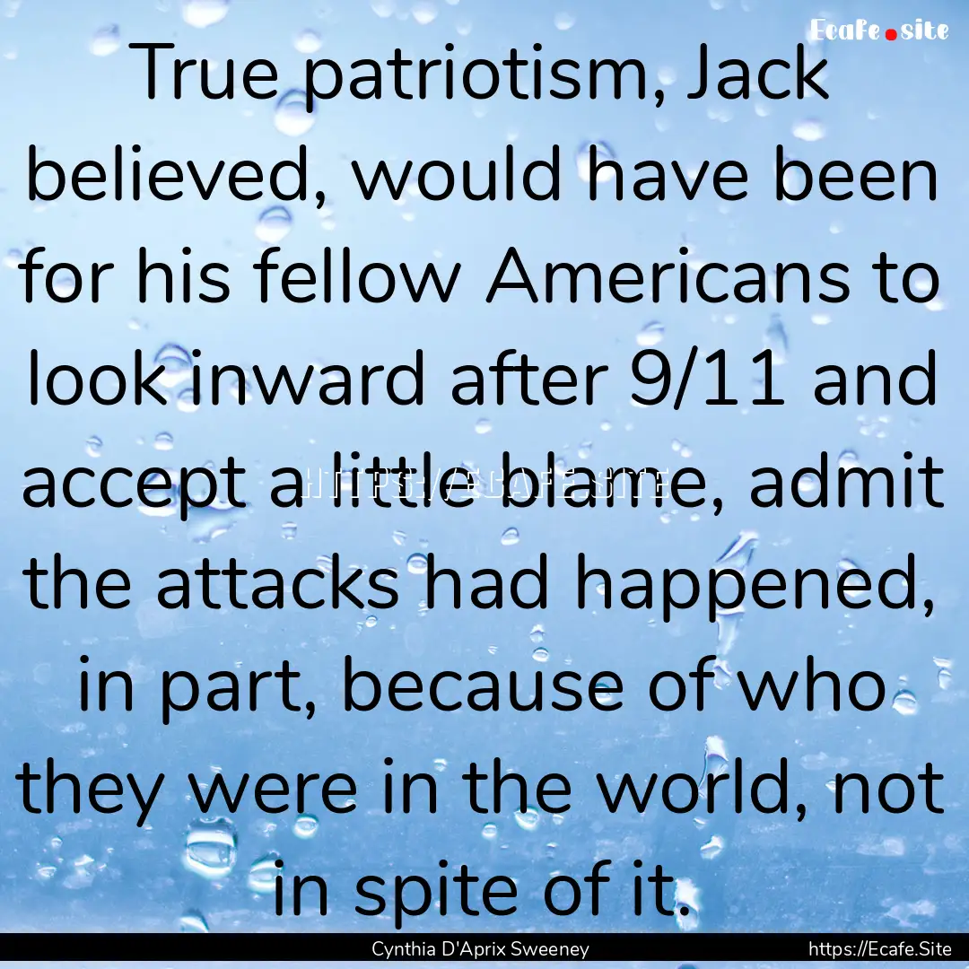 True patriotism, Jack believed, would have.... : Quote by Cynthia D'Aprix Sweeney