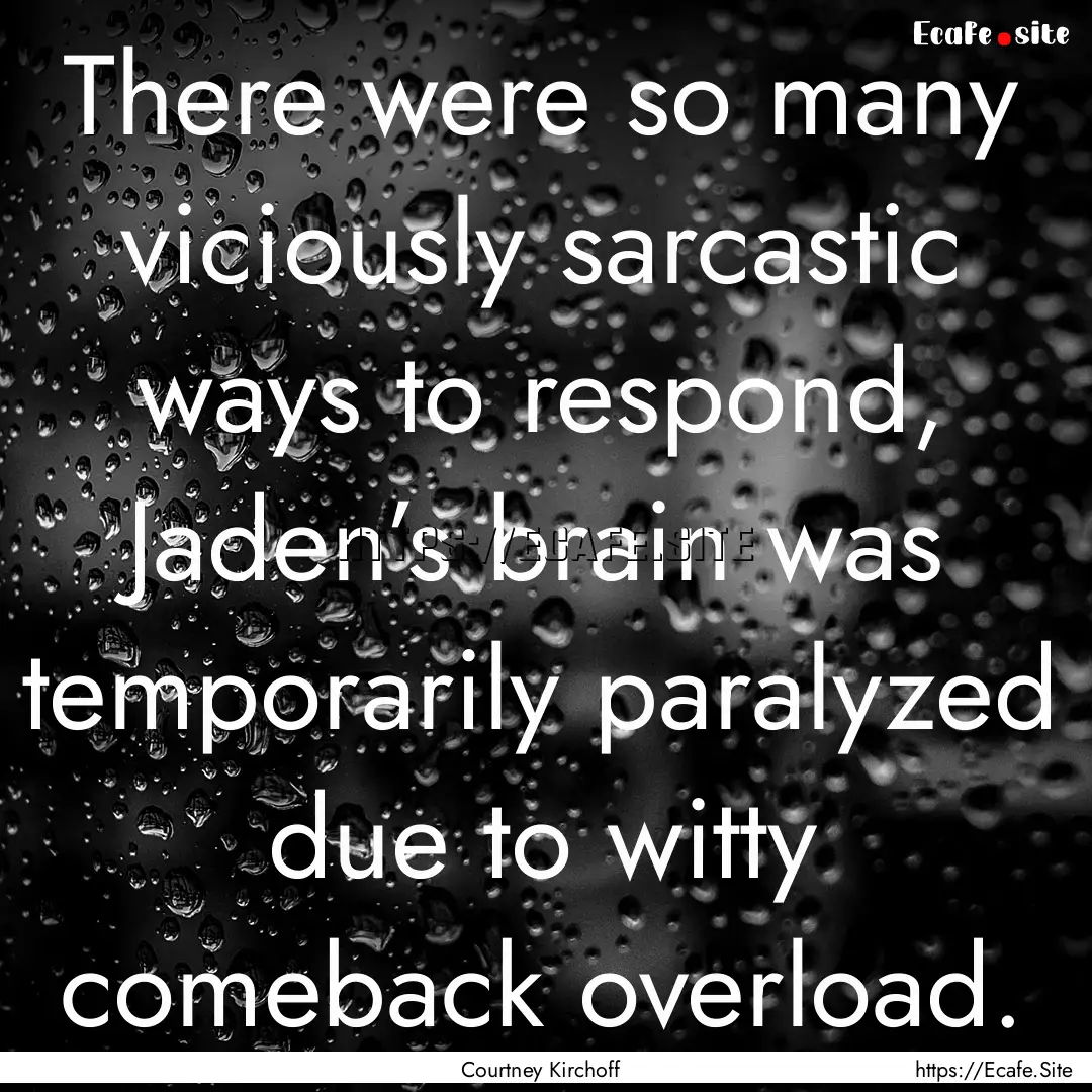 There were so many viciously sarcastic ways.... : Quote by Courtney Kirchoff