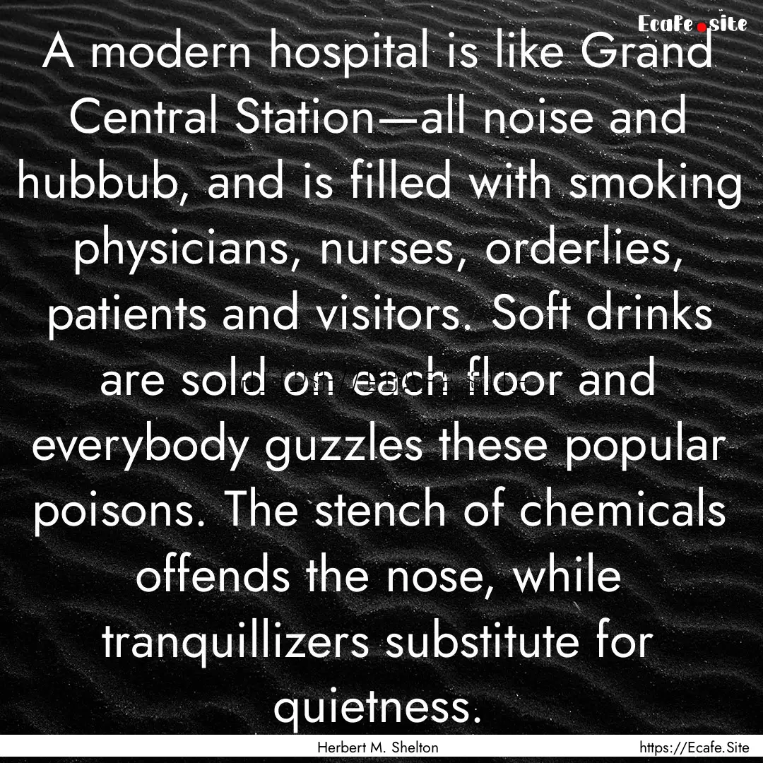 A modern hospital is like Grand Central Station—all.... : Quote by Herbert M. Shelton