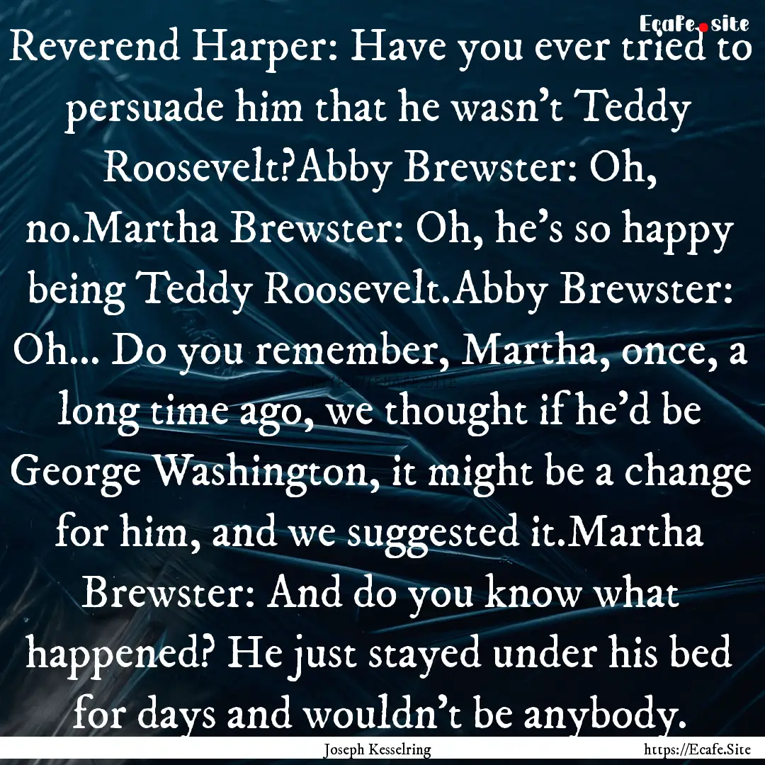 Reverend Harper: Have you ever tried to persuade.... : Quote by Joseph Kesselring