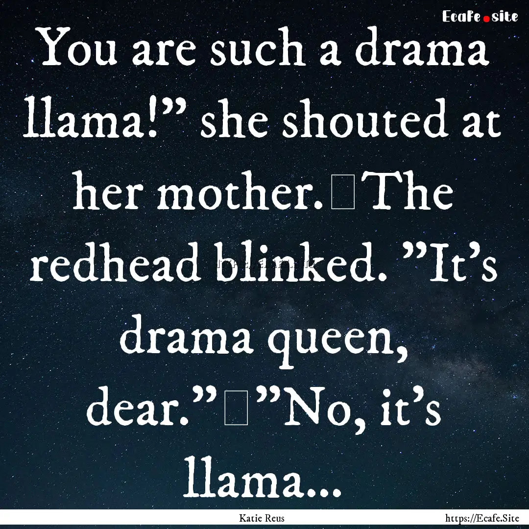 You are such a drama llama!