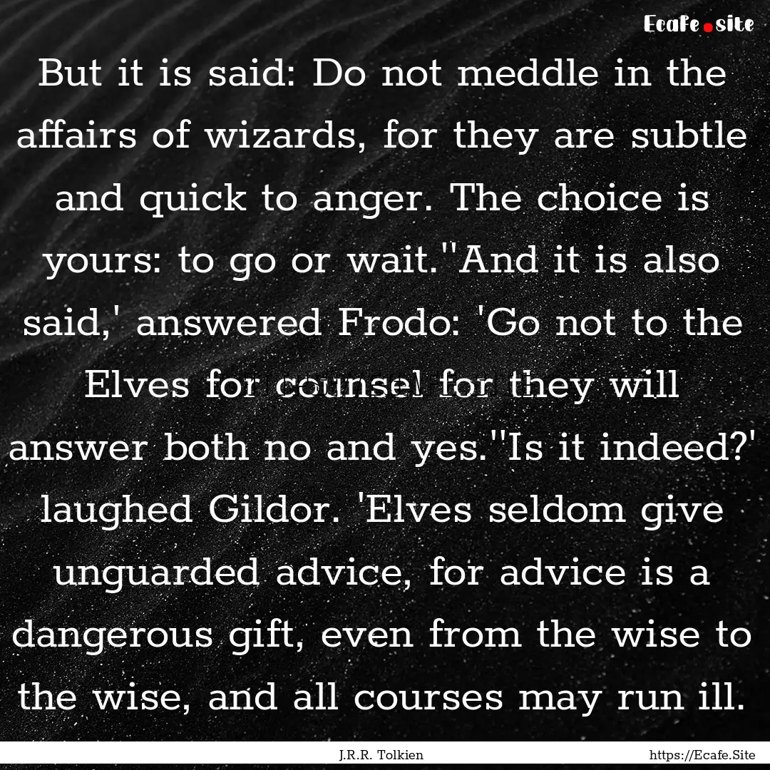 But it is said: Do not meddle in the affairs.... : Quote by J.R.R. Tolkien