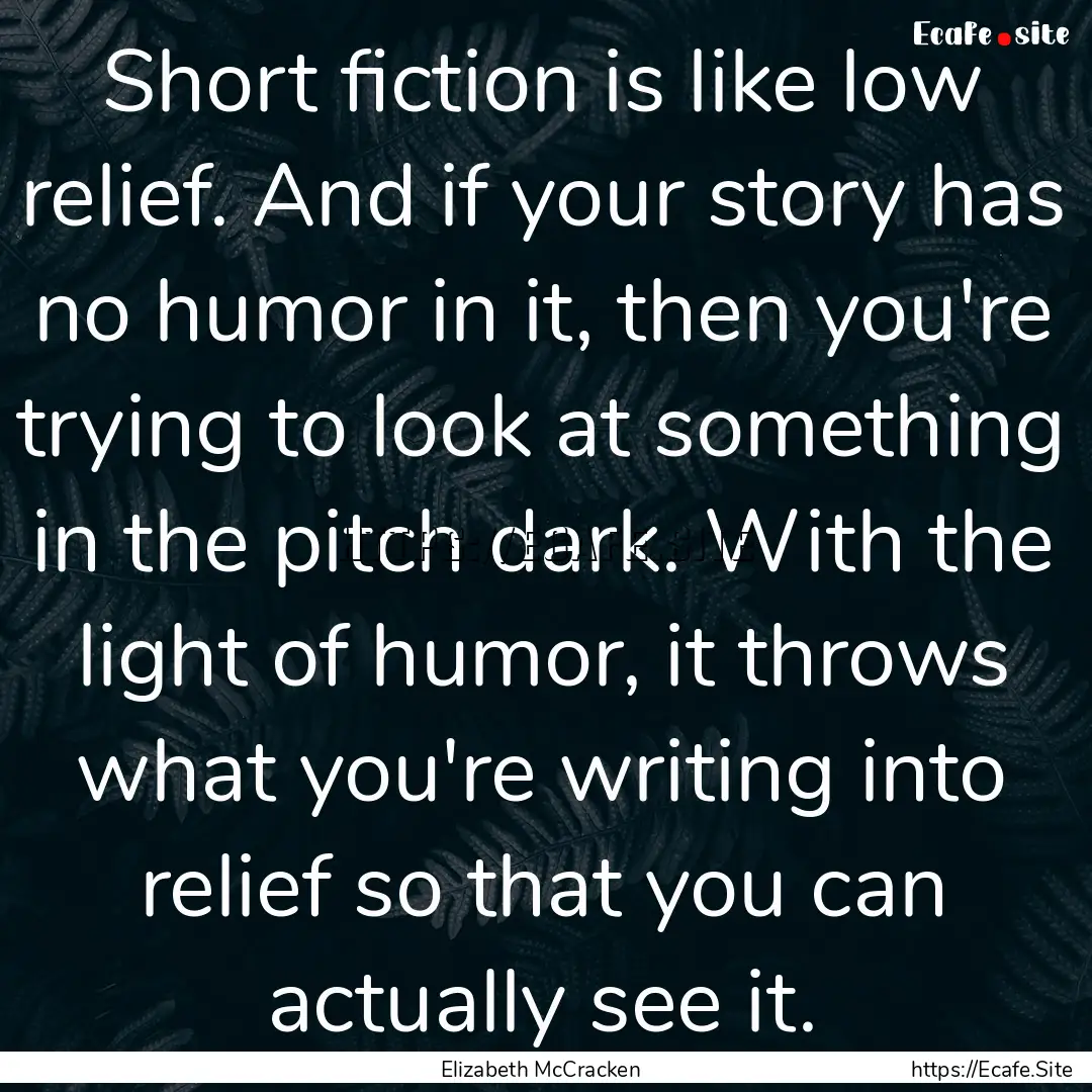 Short fiction is like low relief. And if.... : Quote by Elizabeth McCracken