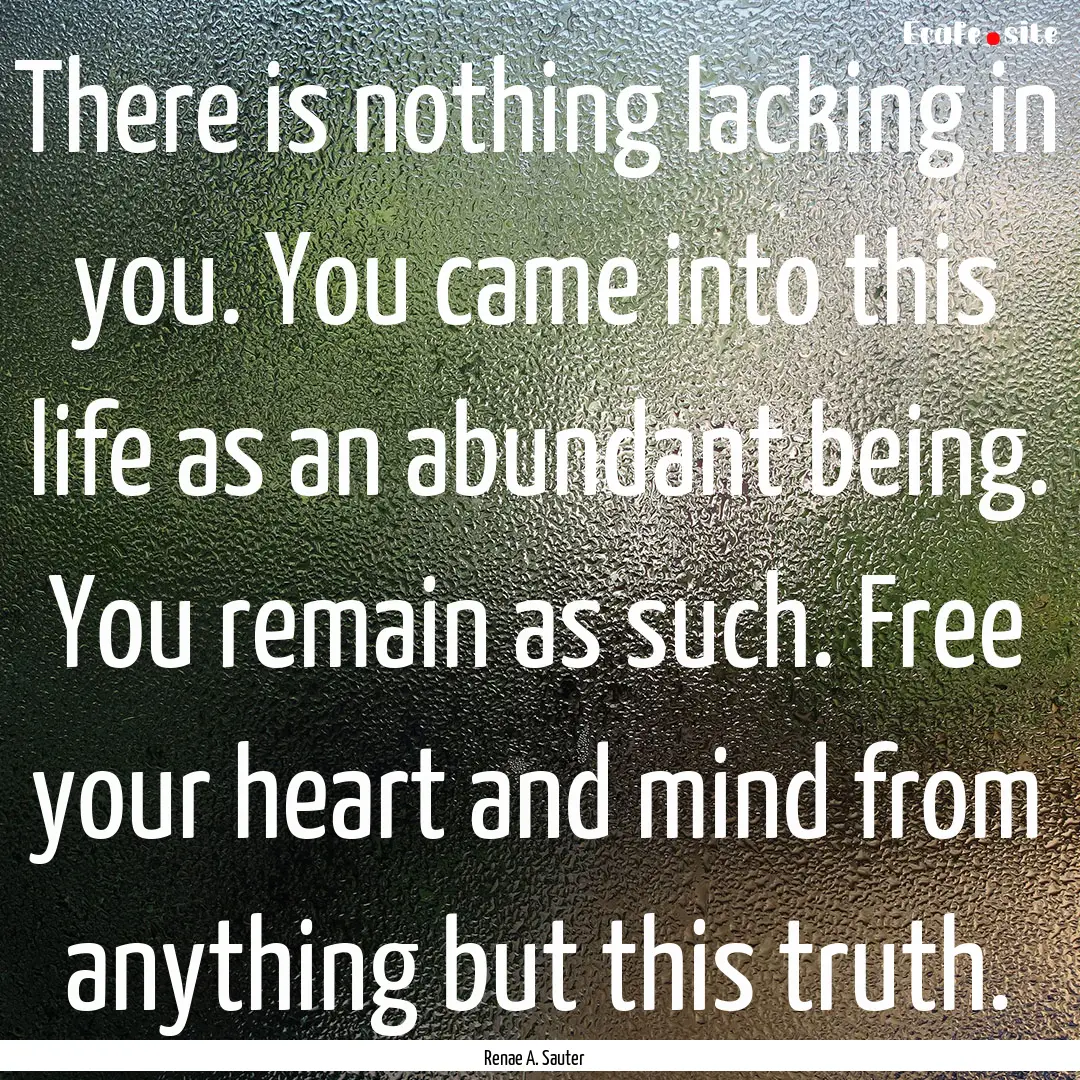 There is nothing lacking in you. You came.... : Quote by Renae A. Sauter