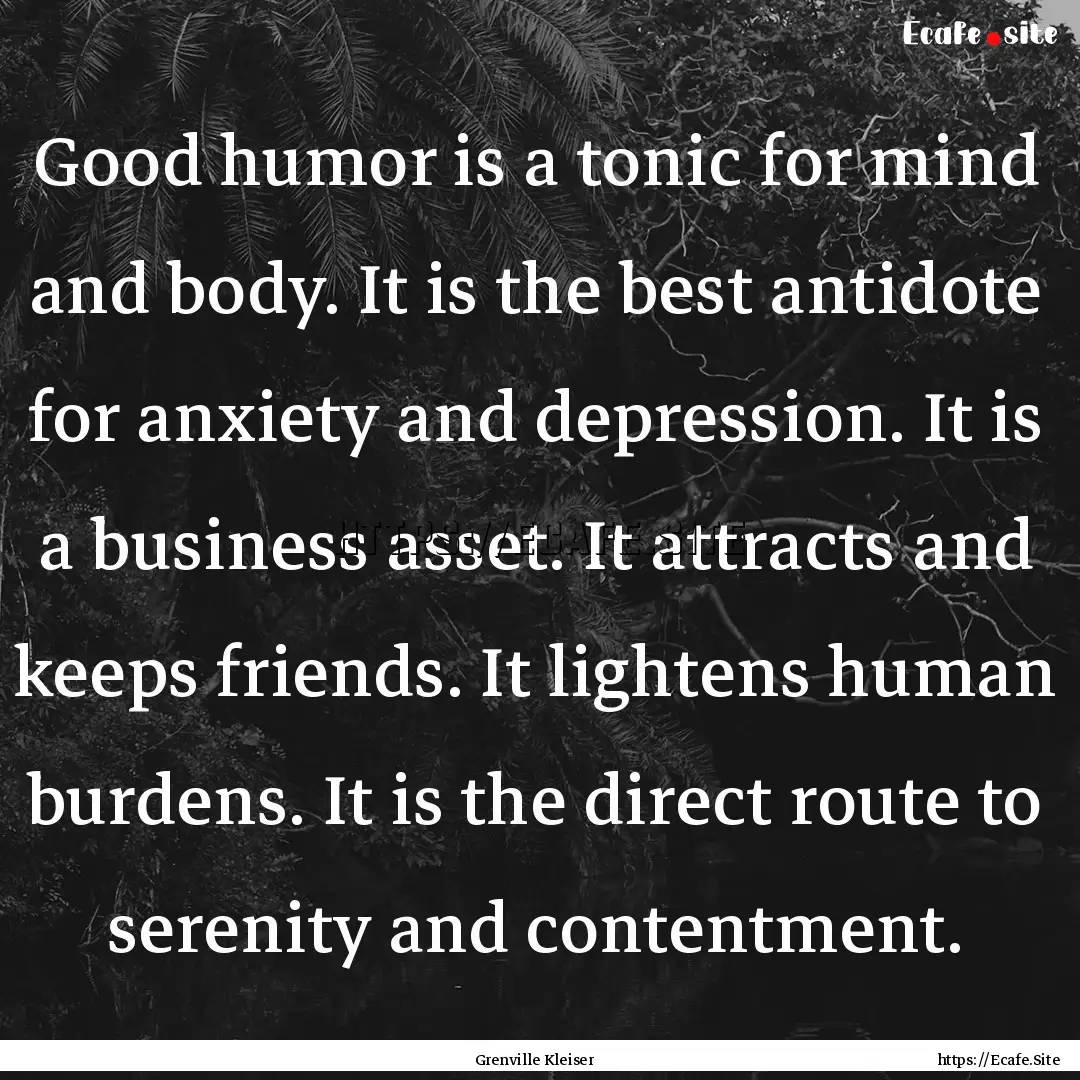 Good humor is a tonic for mind and body..... : Quote by Grenville Kleiser