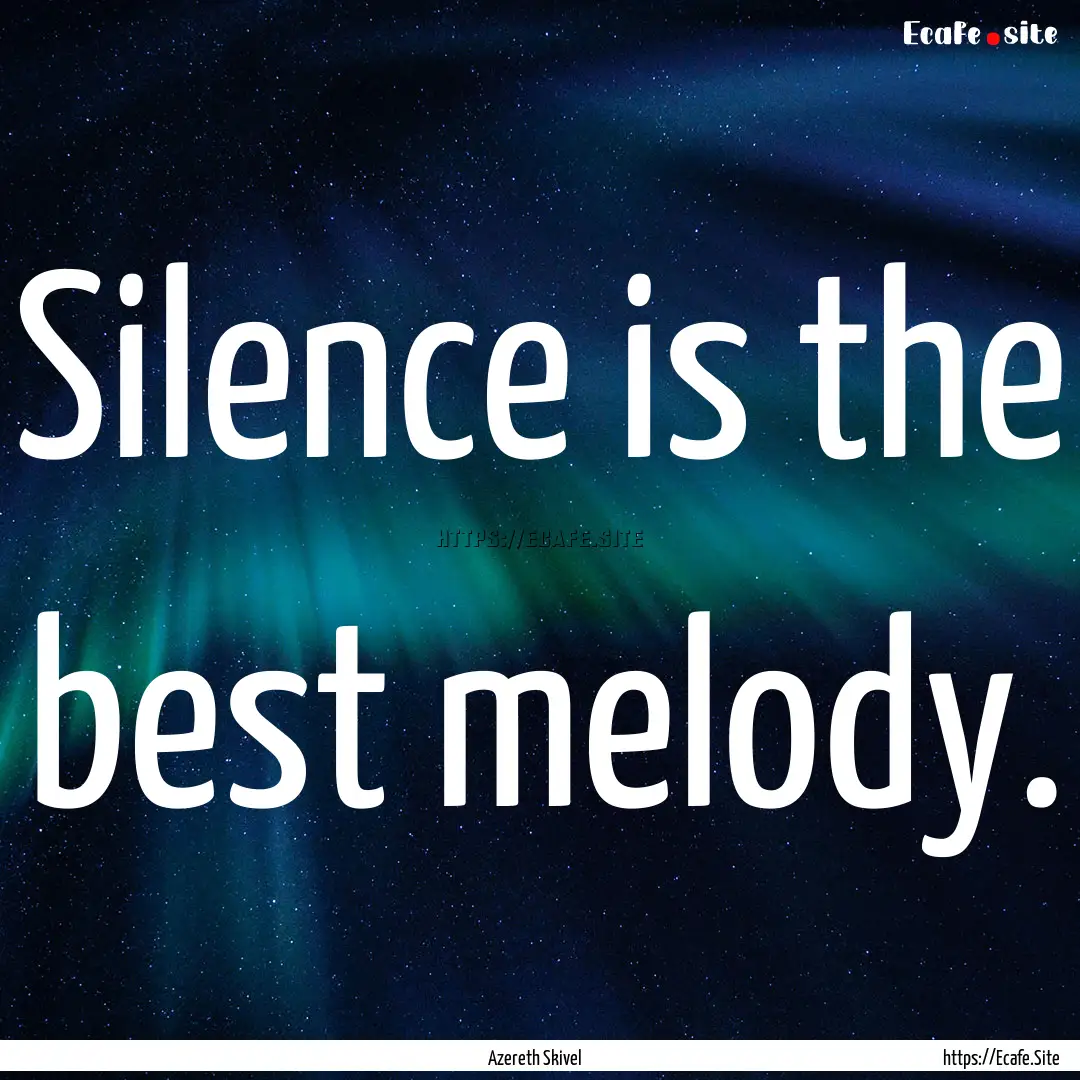 Silence is the best melody. : Quote by Azereth Skivel