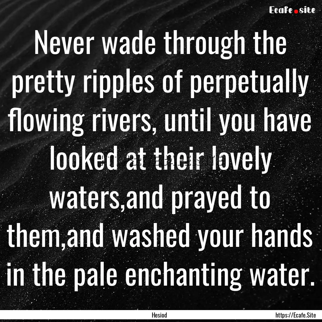 Never wade through the pretty ripples of.... : Quote by Hesiod