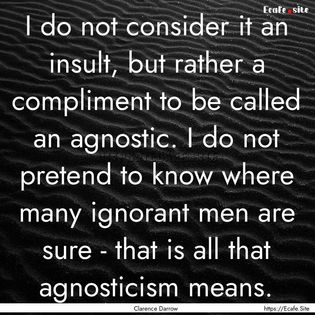 I do not consider it an insult, but rather.... : Quote by Clarence Darrow