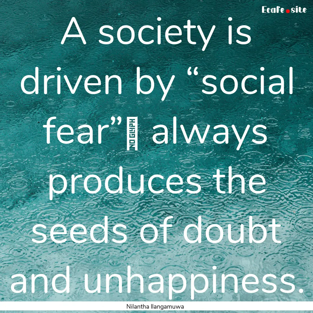 A society is driven by “social fear”.... : Quote by Nilantha Ilangamuwa