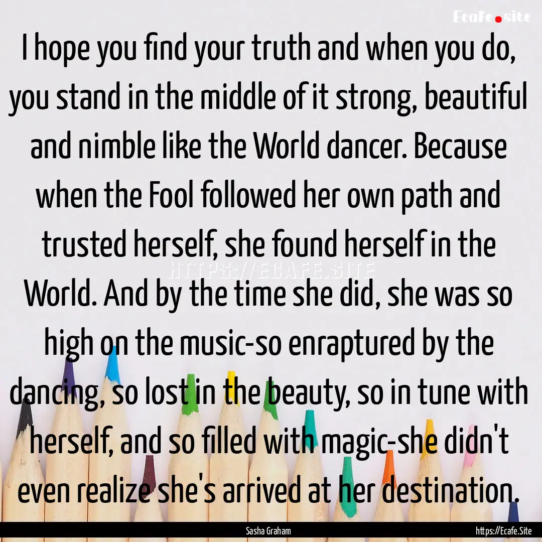 I hope you find your truth and when you do,.... : Quote by Sasha Graham