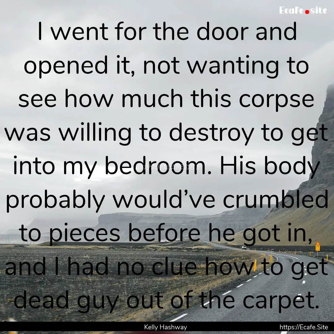 I went for the door and opened it, not wanting.... : Quote by Kelly Hashway