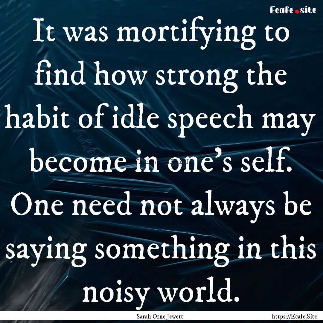 It was mortifying to find how strong the.... : Quote by Sarah Orne Jewett