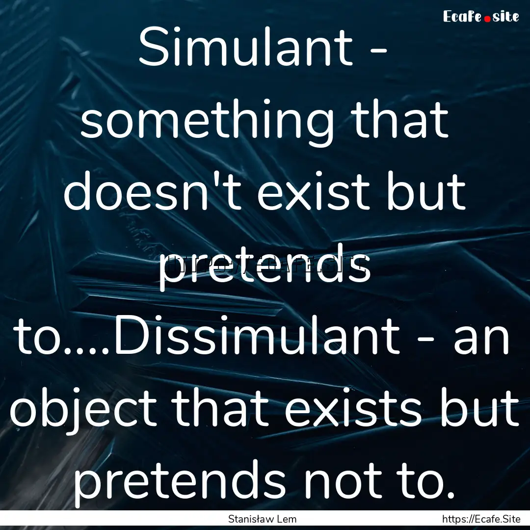 Simulant - something that doesn't exist but.... : Quote by Stanisław Lem