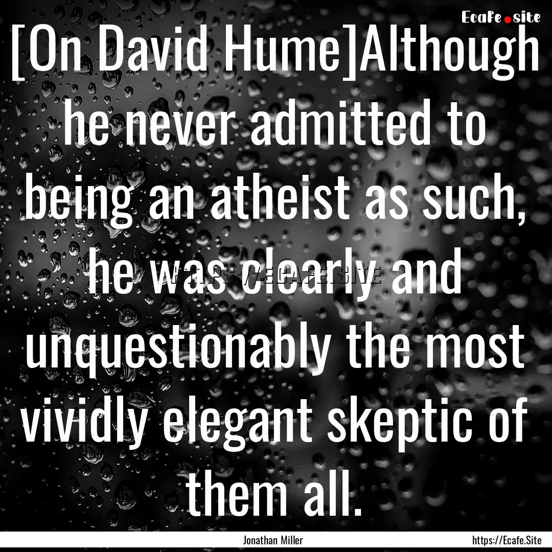 [On David Hume]Although he never admitted.... : Quote by Jonathan Miller