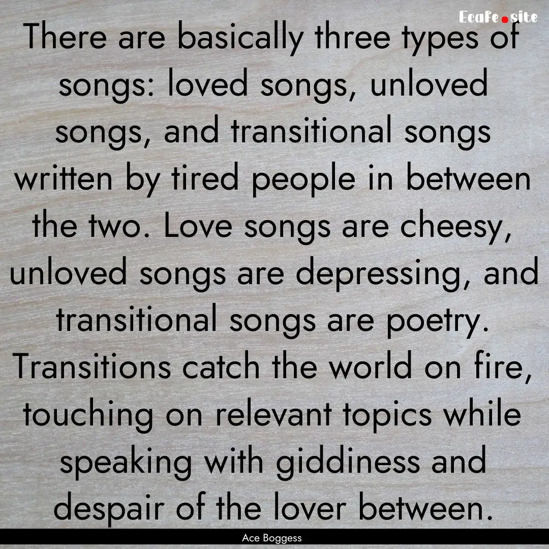 There are basically three types of songs:.... : Quote by Ace Boggess