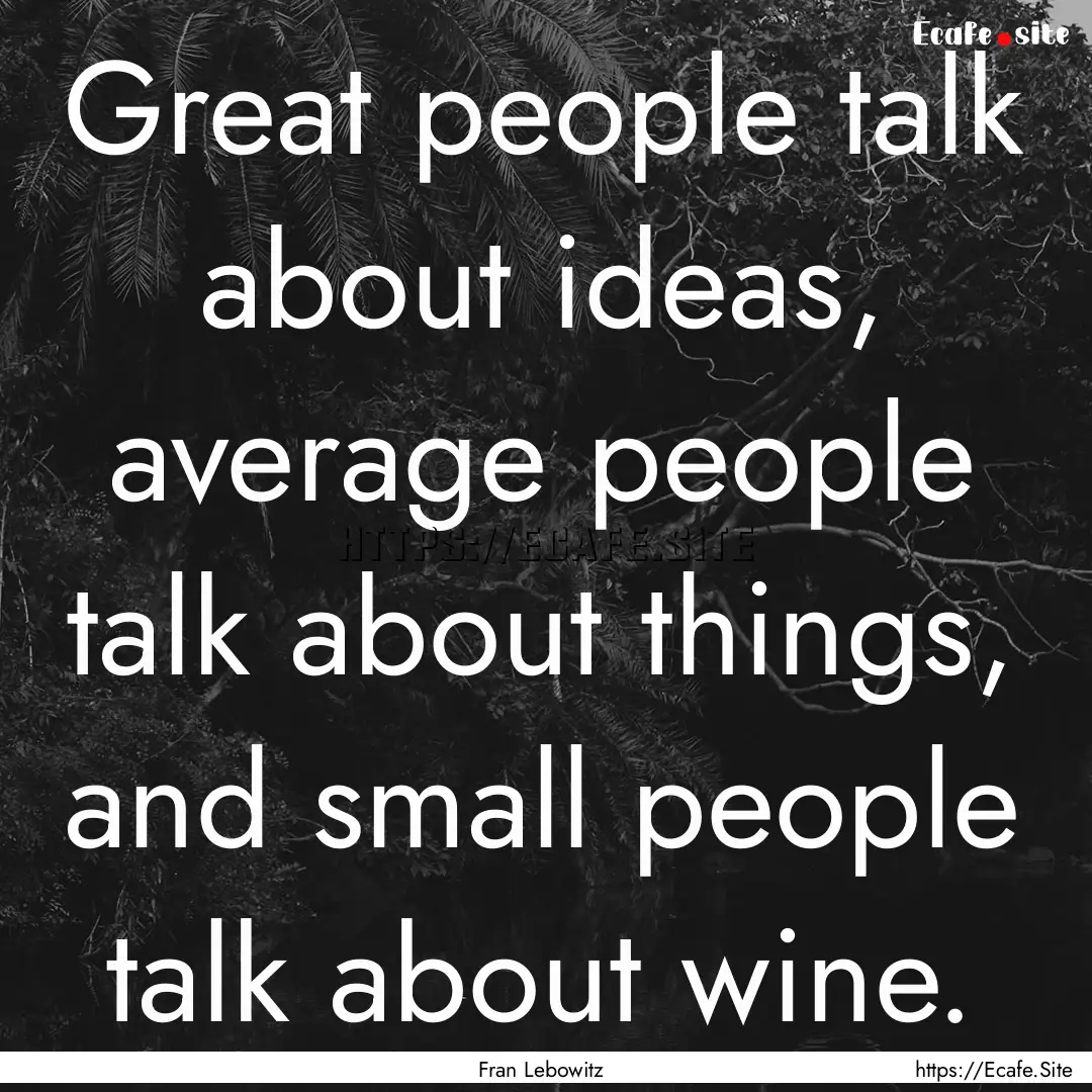 Great people talk about ideas, average people.... : Quote by Fran Lebowitz