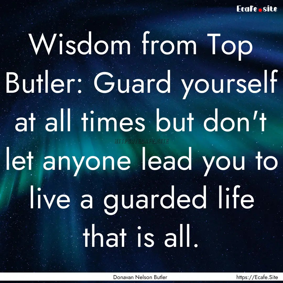 Wisdom from Top Butler: Guard yourself at.... : Quote by Donavan Nelson Butler