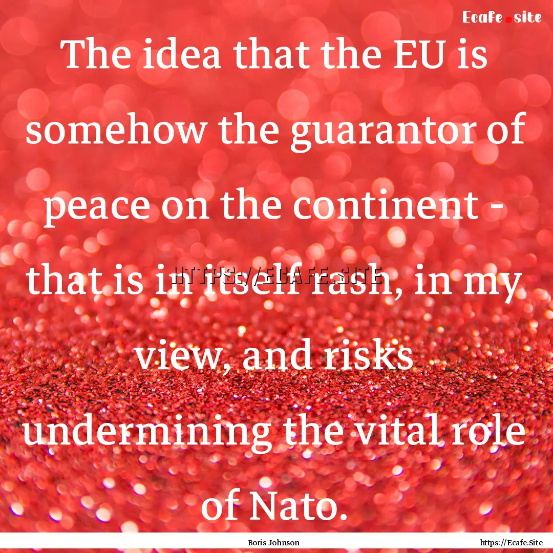 The idea that the EU is somehow the guarantor.... : Quote by Boris Johnson