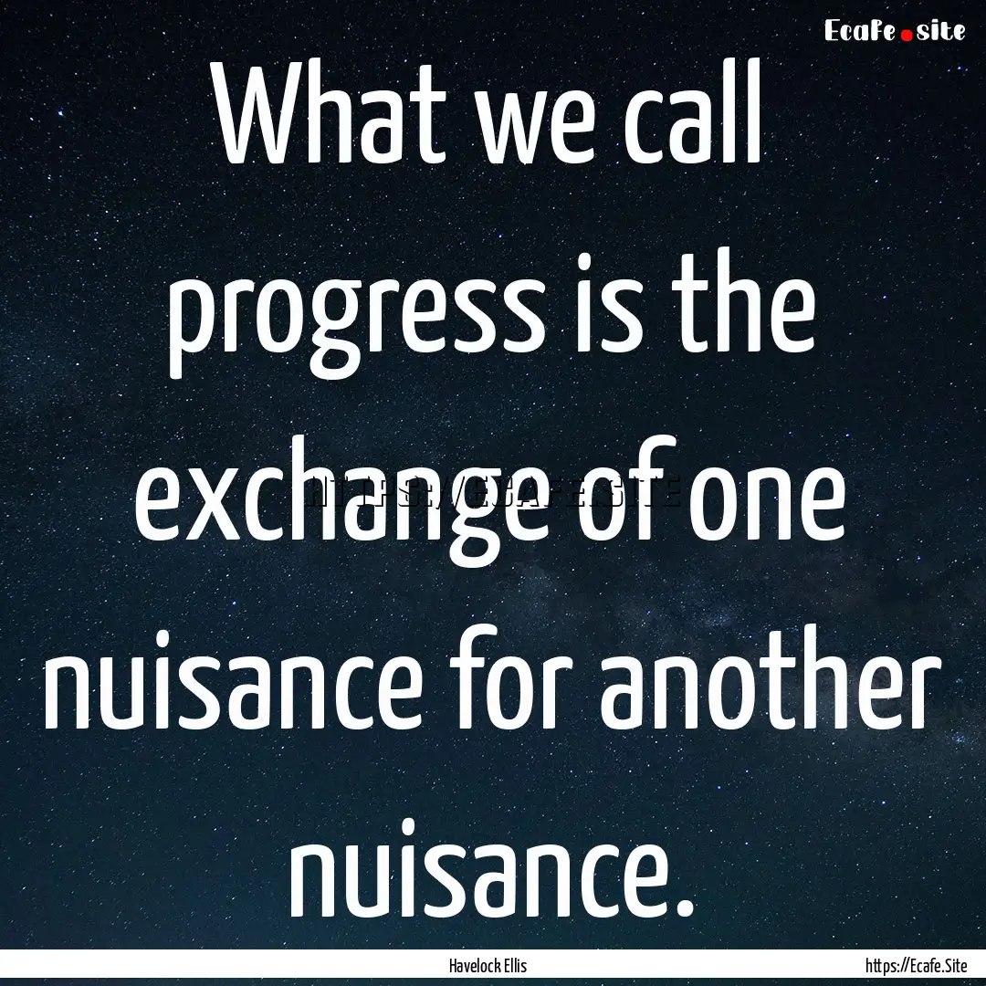 What we call progress is the exchange of.... : Quote by Havelock Ellis