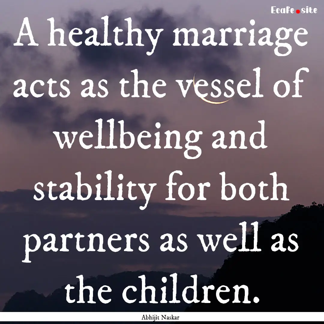 A healthy marriage acts as the vessel of.... : Quote by Abhijit Naskar