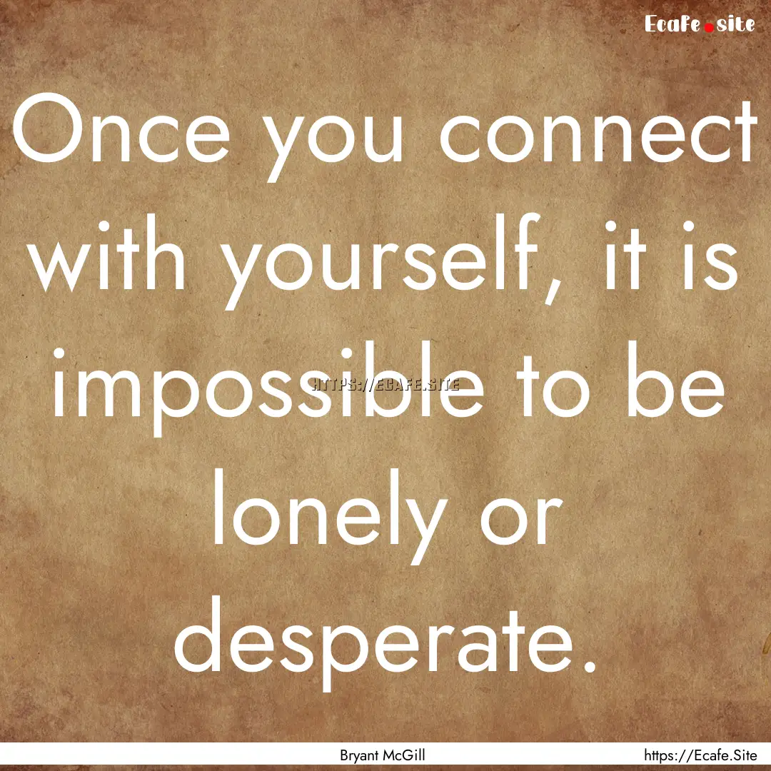 Once you connect with yourself, it is impossible.... : Quote by Bryant McGill