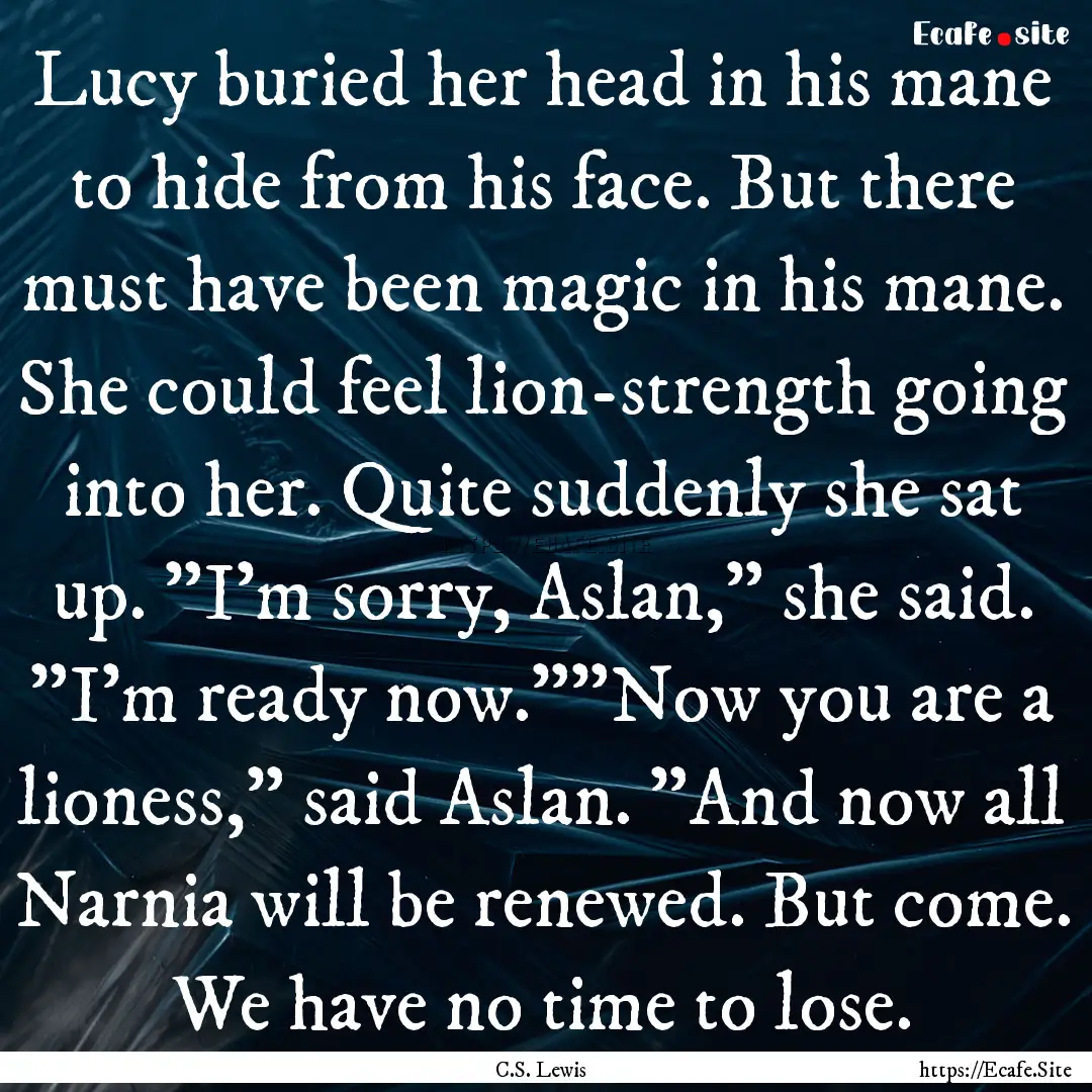 Lucy buried her head in his mane to hide.... : Quote by C.S. Lewis