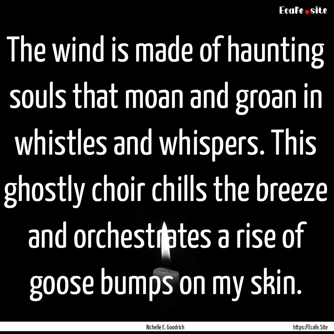 The wind is made of haunting souls that moan.... : Quote by Richelle E. Goodrich