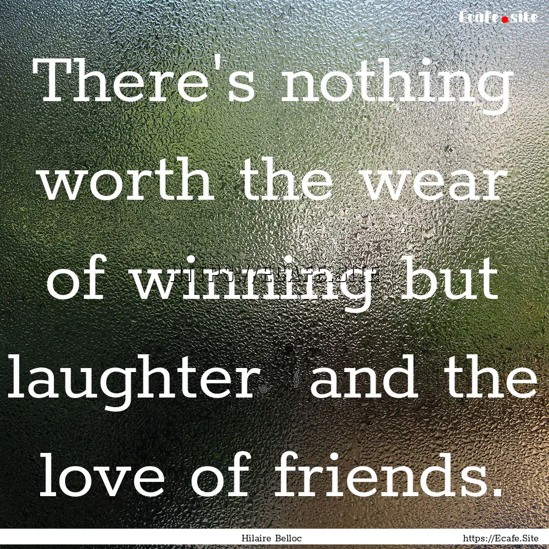 There's nothing worth the wear of winning.... : Quote by Hilaire Belloc