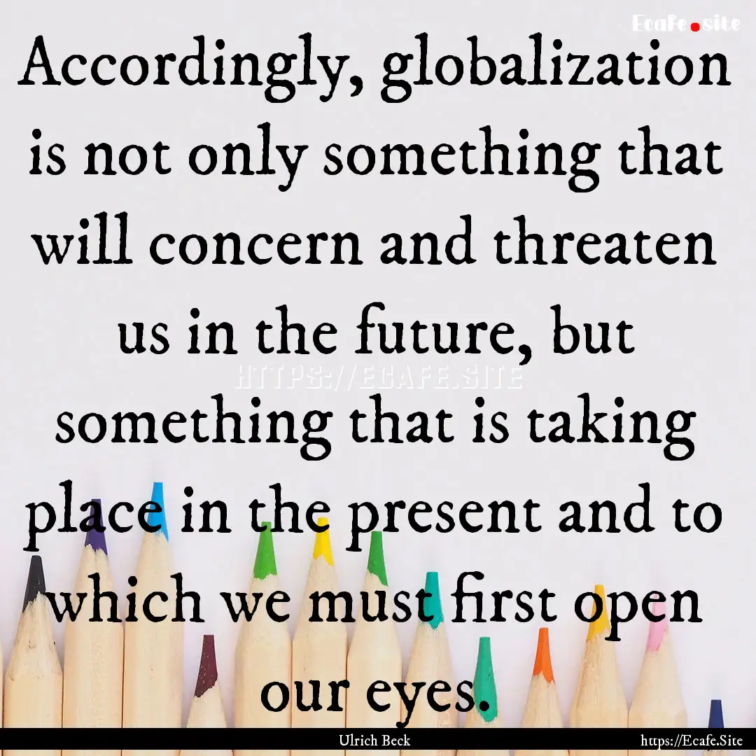 Accordingly, globalization is not only something.... : Quote by Ulrich Beck