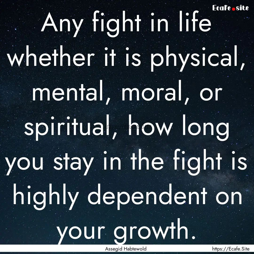 Any fight in life whether it is physical,.... : Quote by Assegid Habtewold