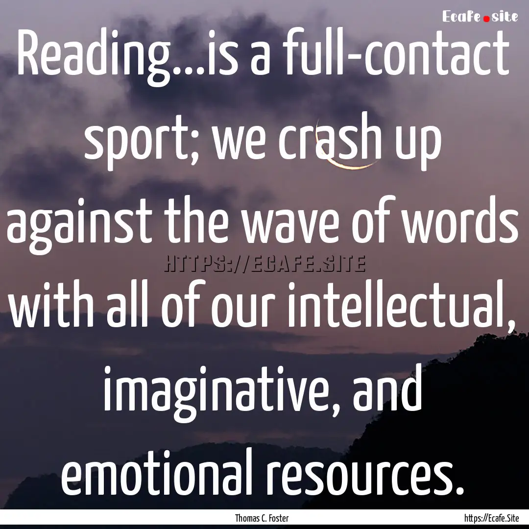 Reading...is a full-contact sport; we crash.... : Quote by Thomas C. Foster