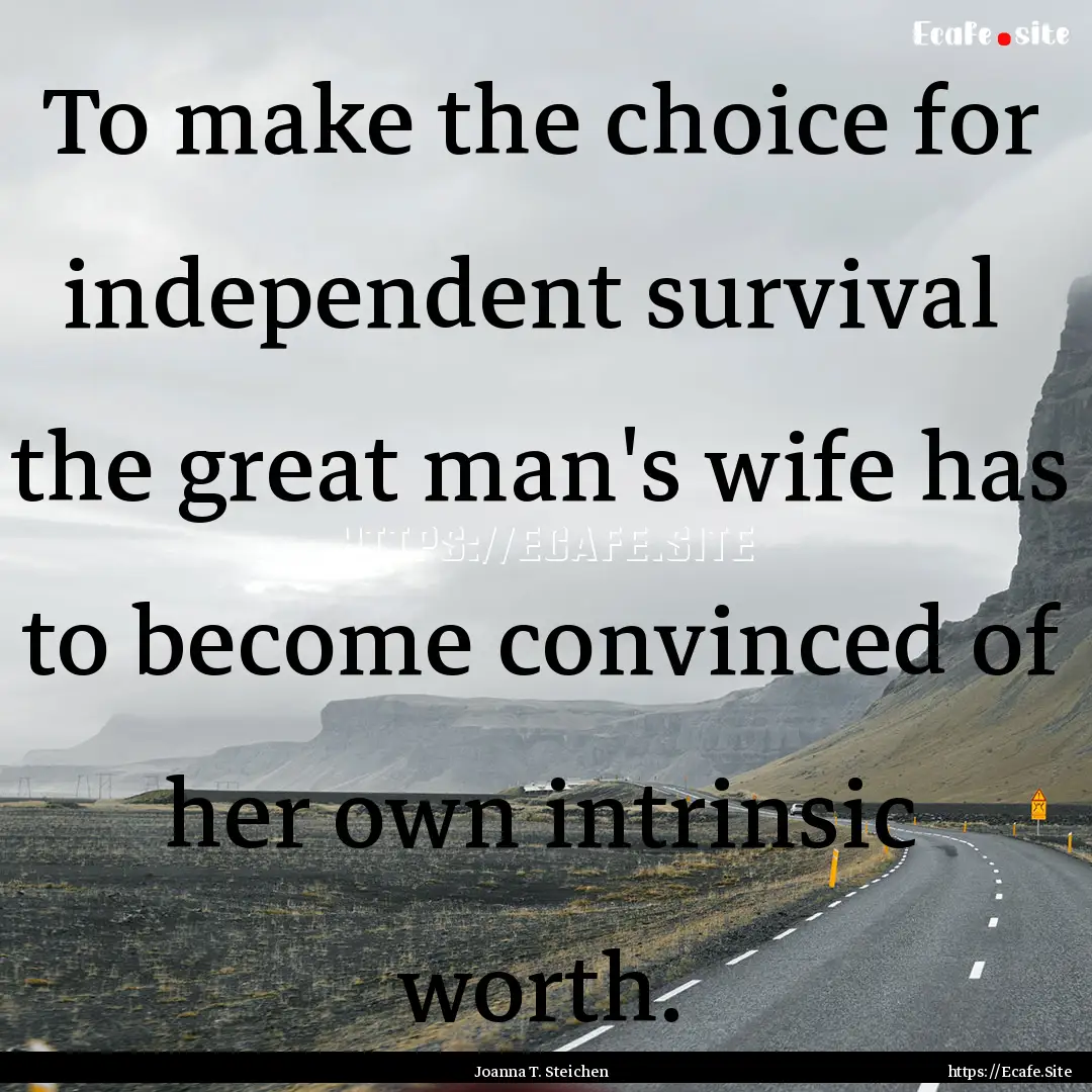 To make the choice for independent survival.... : Quote by Joanna T. Steichen