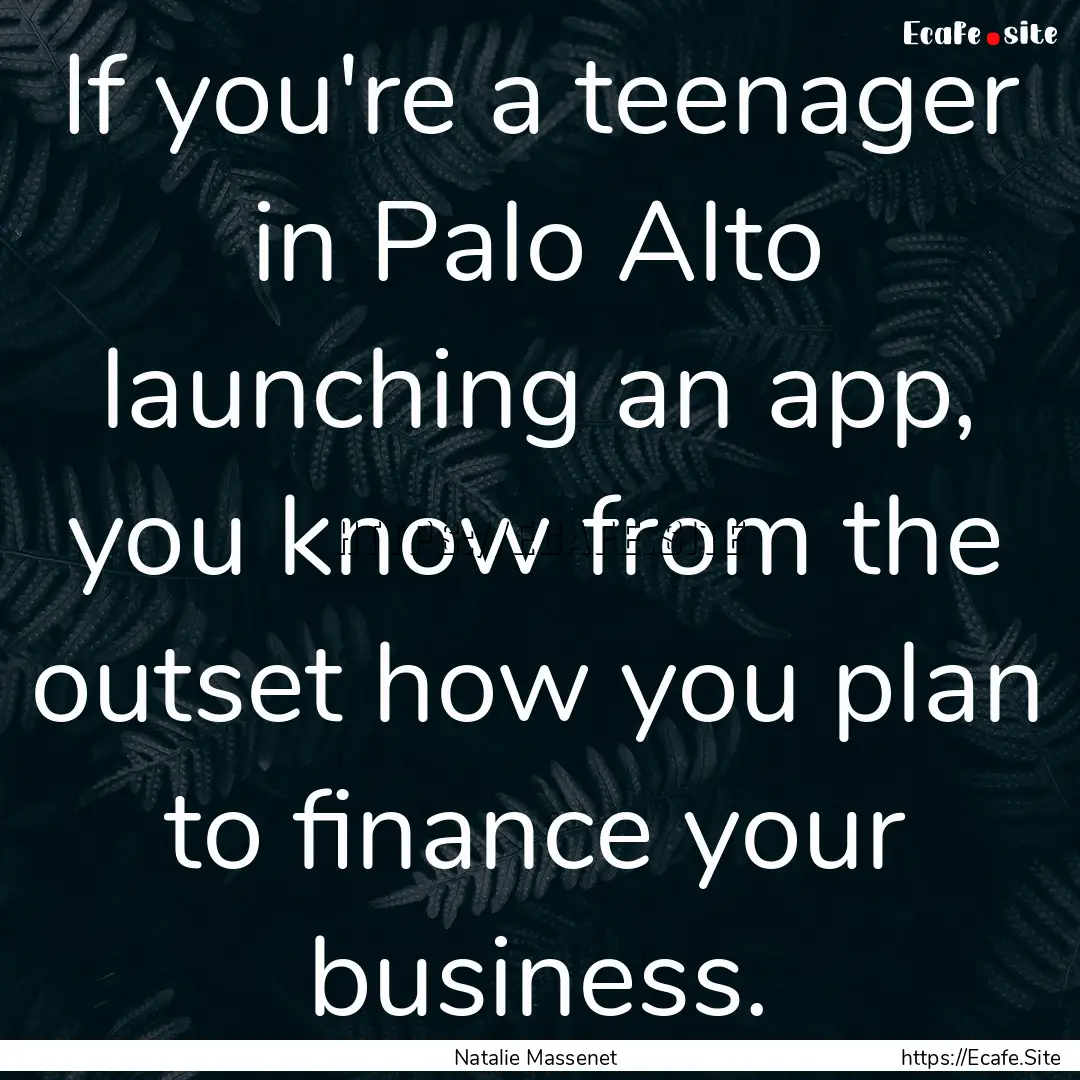 If you're a teenager in Palo Alto launching.... : Quote by Natalie Massenet