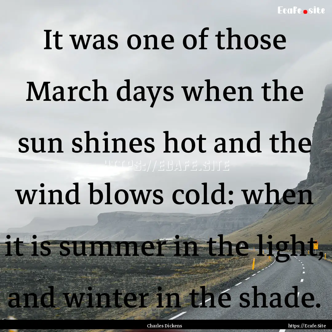 It was one of those March days when the sun.... : Quote by Charles Dickens