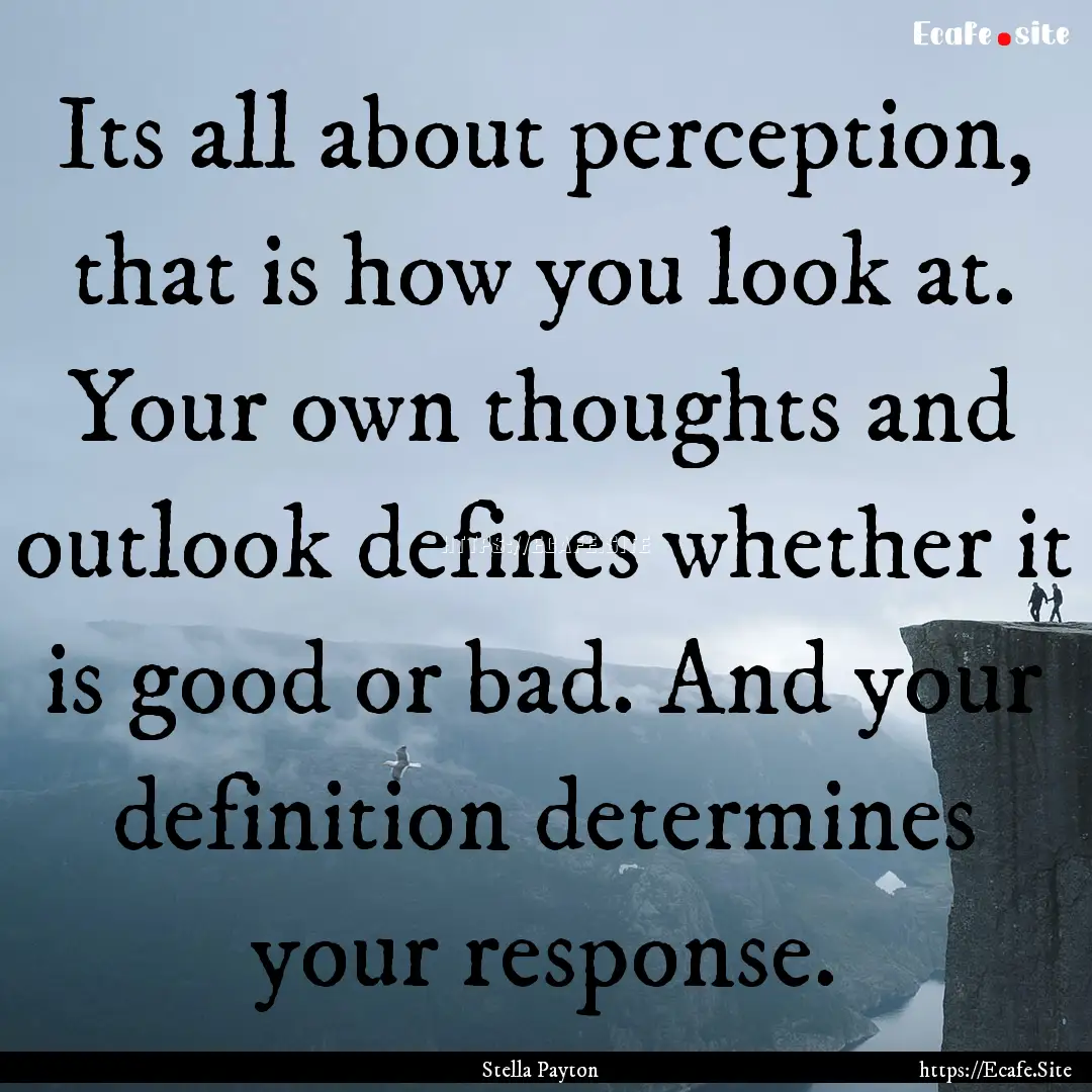 Its all about perception, that is how you.... : Quote by Stella Payton