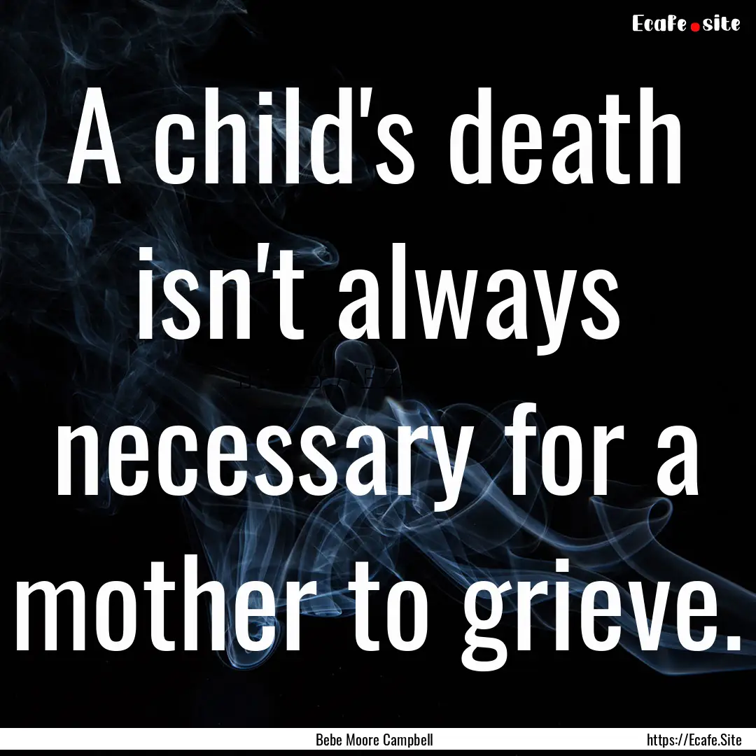 A child's death isn't always necessary for.... : Quote by Bebe Moore Campbell