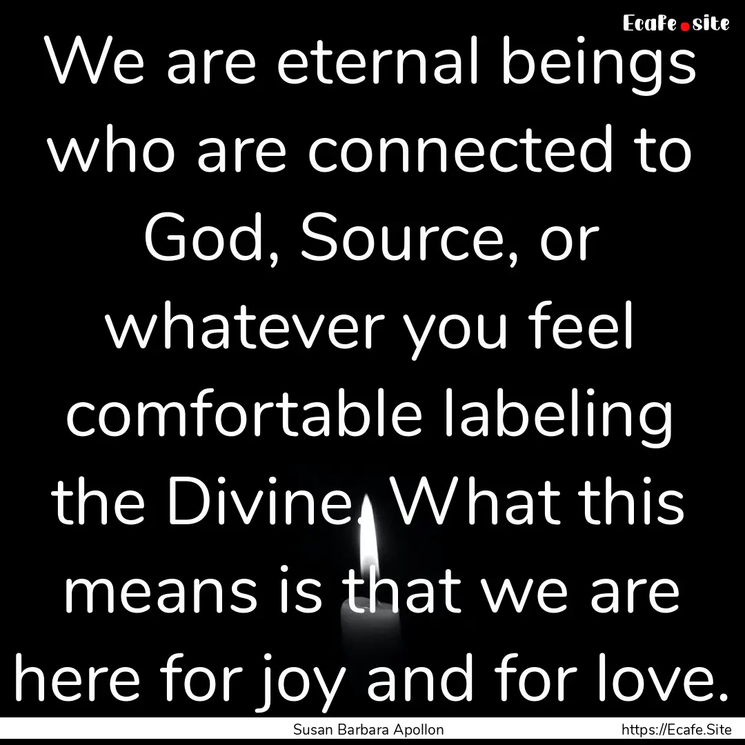 We are eternal beings who are connected to.... : Quote by Susan Barbara Apollon