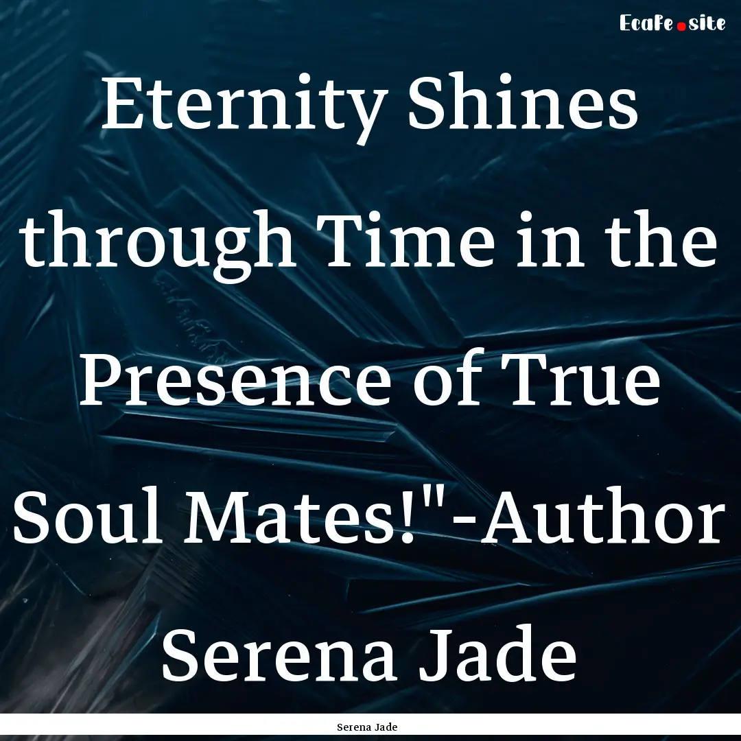 Eternity Shines through Time in the Presence.... : Quote by Serena Jade